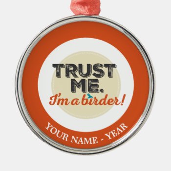 Trust Me. I'm A Birder! Emblem Metal Ornament by birdsandblooms at Zazzle