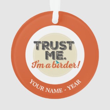 Trust Me. I'm A Birder! Emblem Ornament by birdsandblooms at Zazzle