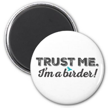 Trust Me. I'm A Birder! Magnet by birdsandblooms at Zazzle