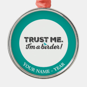 Trust me. I'm a Birder! Metal Ornament