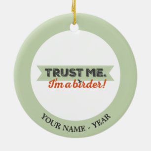 Trust me. I'm a Birder! Ribbon Ceramic Ornament