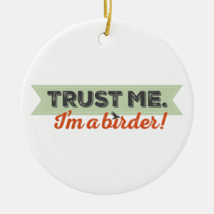 Trust me. I'm a Birder! Ribbon Ceramic Ornament