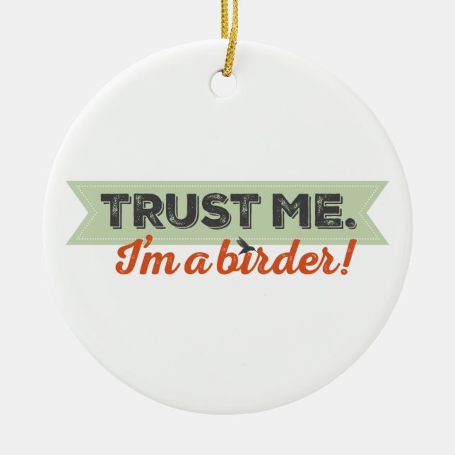 Trust me. I'm a Birder! Ribbon Ceramic Ornament (Front)