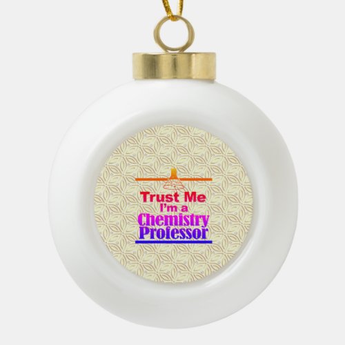 Trust Me Im A Chemistry Professor Ceramic Ball Christmas Ornament