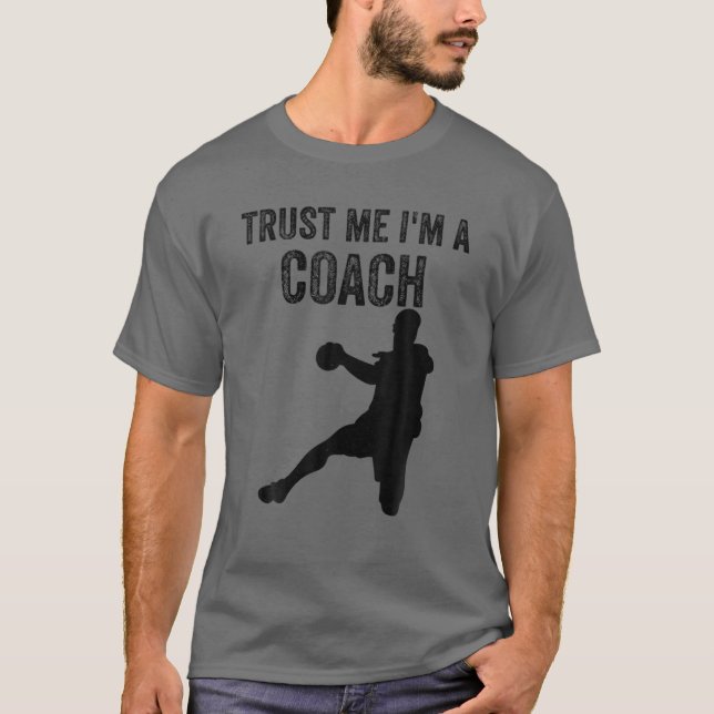 Trust Me I'm A Coach Handball Coach Handball Lover T-Shirt (Front)