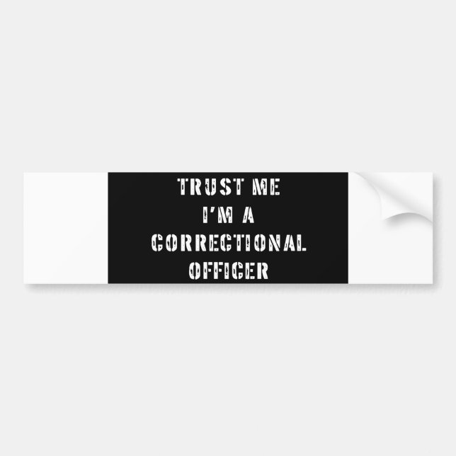 Trust Me I'm A Correctional Officer Bumper Sticker (Front)