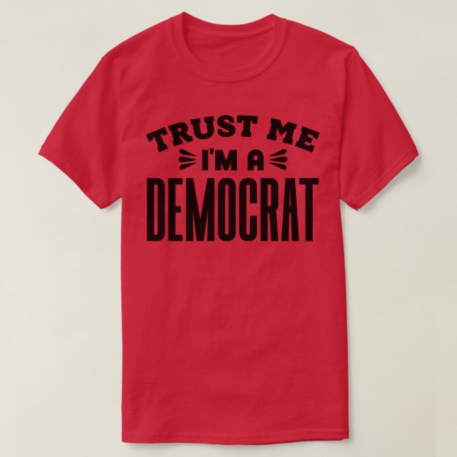 Trust Me Im a Democrat 1 T-Shirt (Design Front)