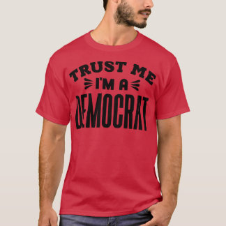 Trust Me Im a Democrat 1 T-Shirt
