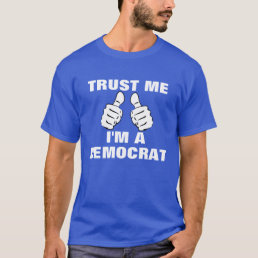 Trust Me I&#39;m A Democrat T-Shirt