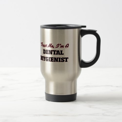 Trust me Im a Dental Hygienist Travel Mug