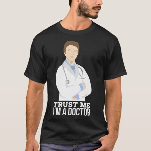 Trust Me Im A Doctor Doctoral Dr Doctoral doctor a T_Shirt