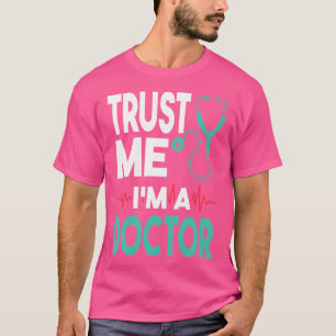 Trust Me I'M A Doctor Medical Doctor Day T-Shirt