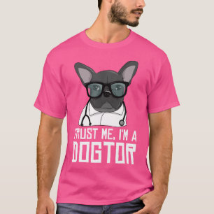 Trust Me I'M A Dogtor French Bulldog Doctor Gift T-Shirt