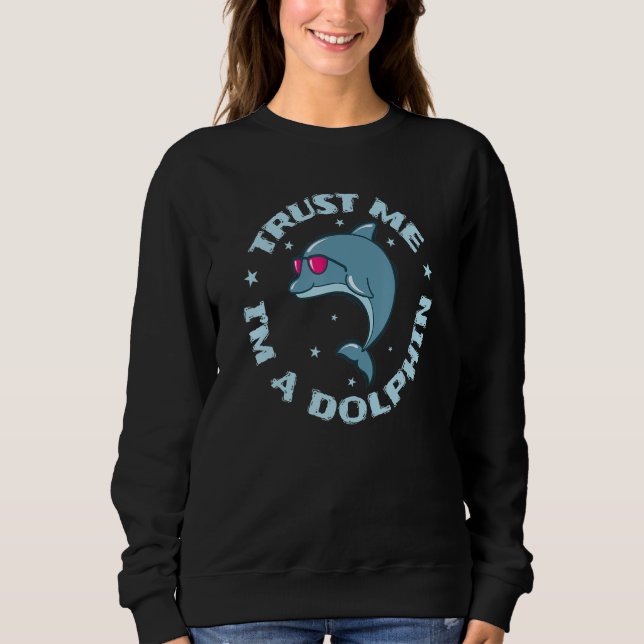 Trust me I'm a Dolphin Mammal Dolphin Sweatshirt (Front)