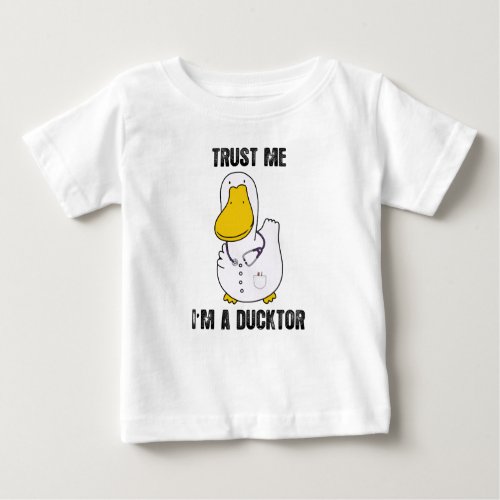 Trust Me Im A Ducktor Funny Sarcastic Duck Doctor Baby T_Shirt