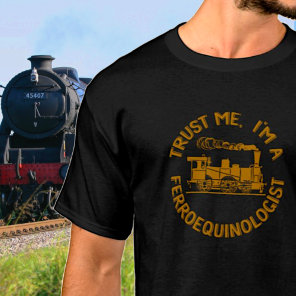 Trust Me I'm a Ferroequinologist Steam Train Fan T-Shirt