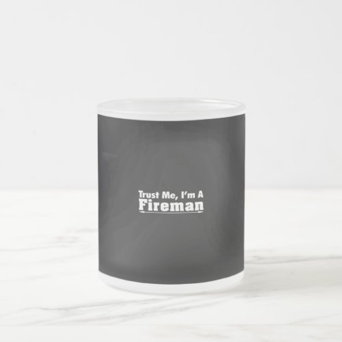 trust me im a fireman frosted glass coffee mug