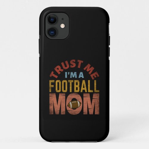 TRUST ME IM A FOOTBALL MOM iPhone 11 CASE