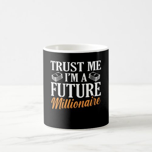 Trust me IM a future Millionaire Be A Millionaire Coffee Mug