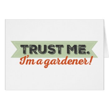 Trust Me. I'm A Gardener! by birdsandblooms at Zazzle
