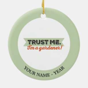 Trust me. I'm a Gardener! Ceramic Ornament