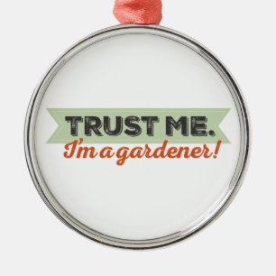 Trust me. I'm a Gardener! Metal Ornament