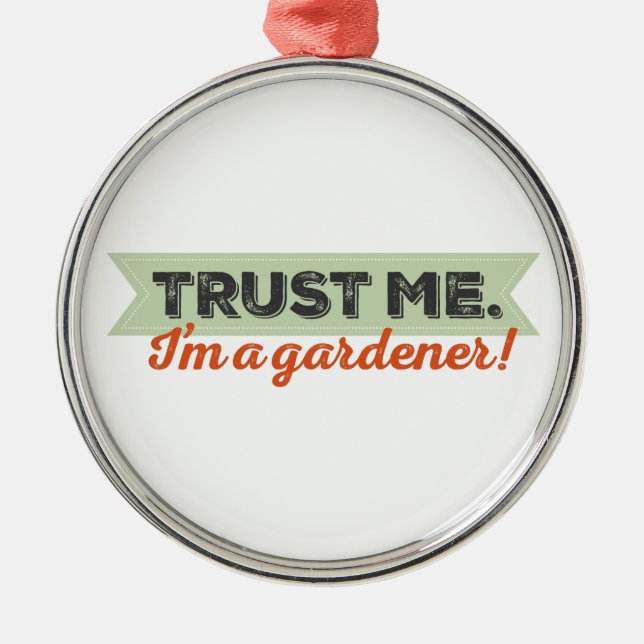 Trust me. I'm a Gardener! Metal Ornament (Front)