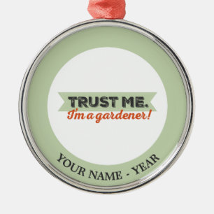 Trust me. I'm a Gardener! Metal Ornament