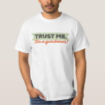 Trust me. I'm a Gardener! T-Shirt