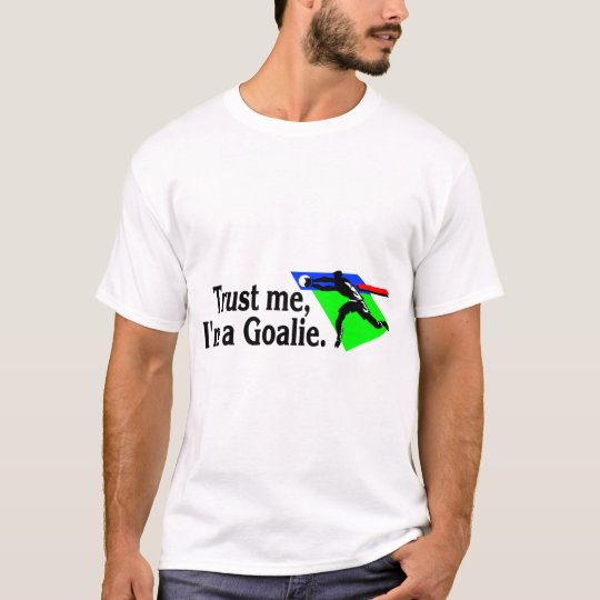 Trust Me Im A Goalie (Soccer) T-Shirt