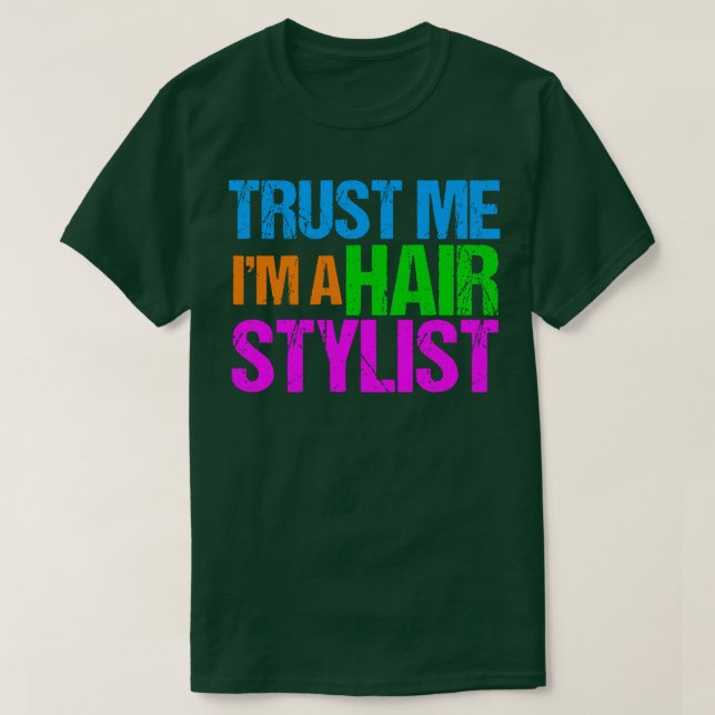 Trust Me Im a Hair Stylist T-Shirt (Design Front)
