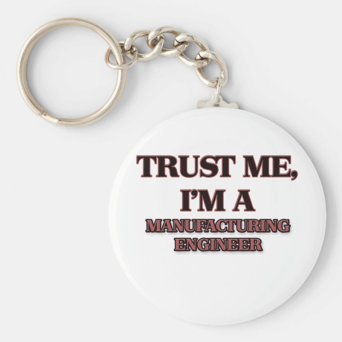 Trust Me I'm A MANUFACTURING ENGINEER Key Chains