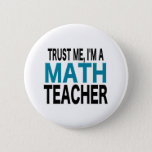 Trust Me, I&#39;m A Math Teacher (blue Edition) Button at Zazzle