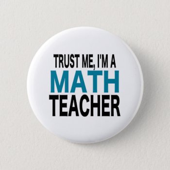 Trust Me  I'm A Math Teacher (blue Edition) Button by upnorthpw at Zazzle