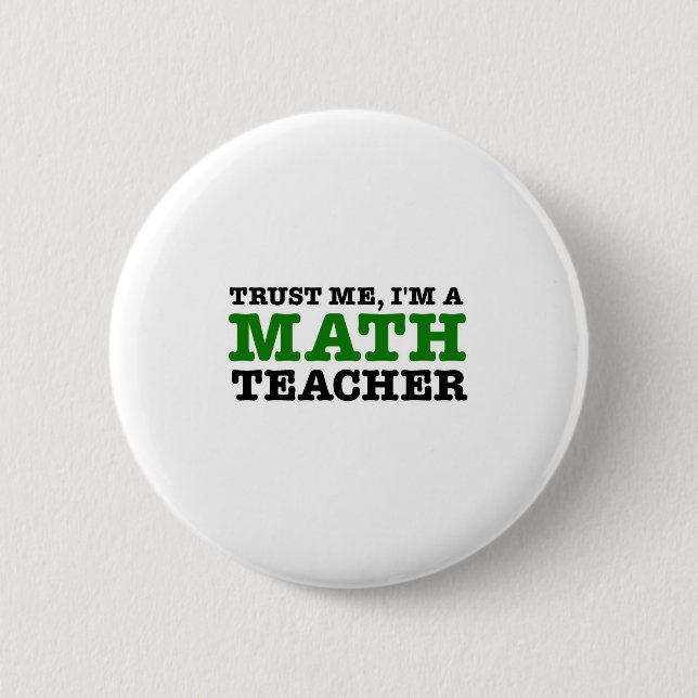 Trust Me, I'm A Math Teacher Pinback Button (Front)