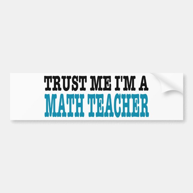 Trust Me I'm A Math Teacher (the blue edition) Bumper Sticker (Front)