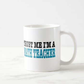 Trust Me I'm A Math Teacher (the Blue Edition) Coffee Mug by upnorthpw at Zazzle