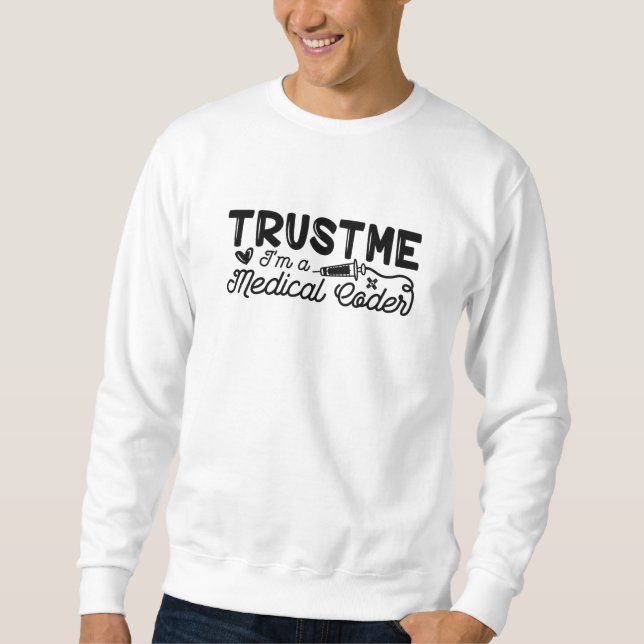 Trust Me I'm A Medical Coder ICD Programmer Coding Sweatshirt (Front)
