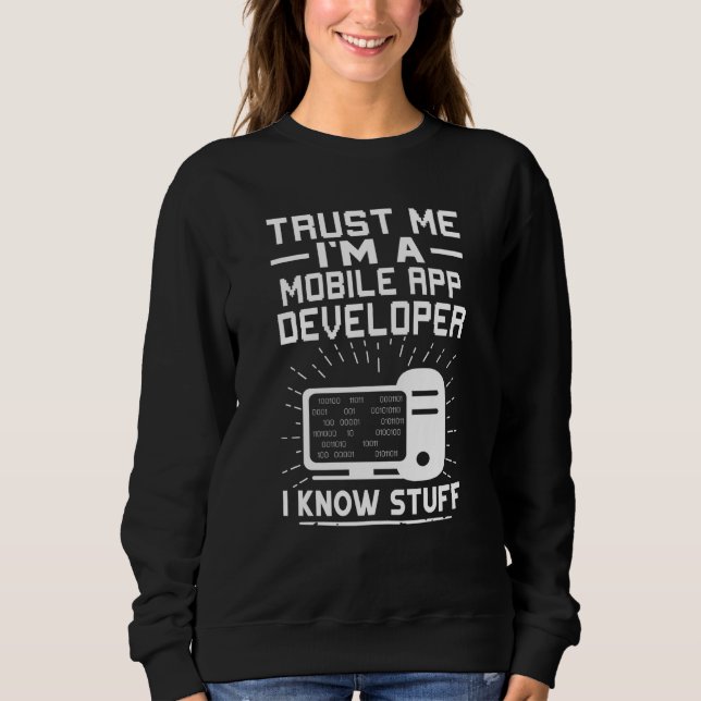 Trust Me I'm A Mobile App Developer I Know Stuff Sweatshirt (Front)