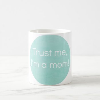 Trust Me  I'm A Mom Mug by trustmeimamom at Zazzle