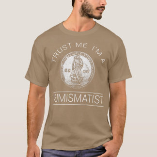 Trust Me Im A Numismatist T-Shirt