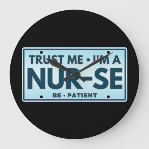 TRUST ME IM A NURSE BE PATIENT LARGE CLOCK