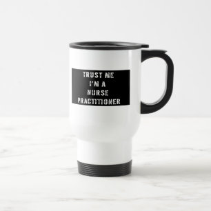 Trust Me I'm A Nurse Practitioner Travel Mug