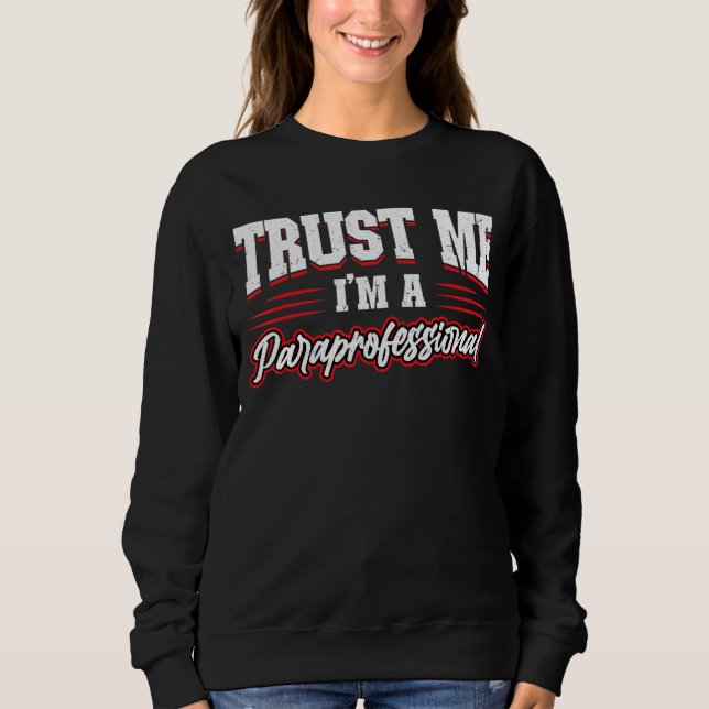 Trust Me I'm A Paraprofessional Sweatshirt (Front)