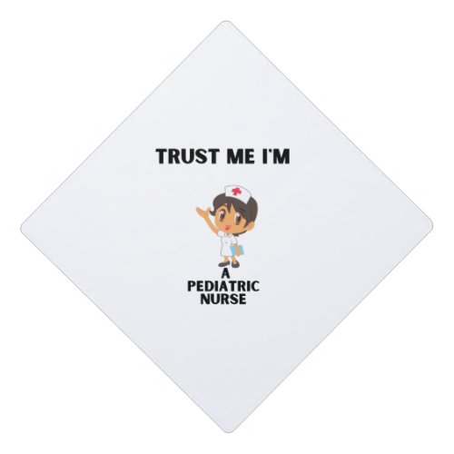 trust me im a Pediatric nurse Graduation Cap Topper