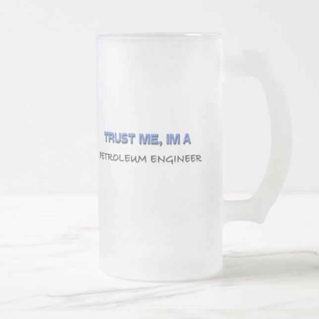 Trust Me I'm a Petroleum Engineer Frosted Glass Beer Mug (Right)