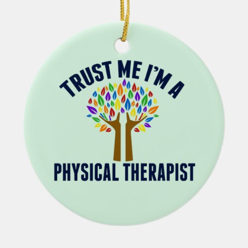 Trust Me Im a Physical Therapist Ceramic Ornament