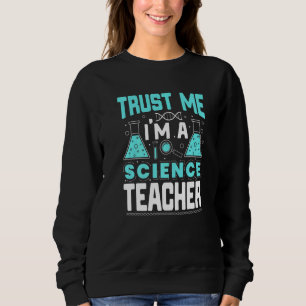 Trust Me I'm A Science Teacher Funny Teaching Quot Sweatshirt