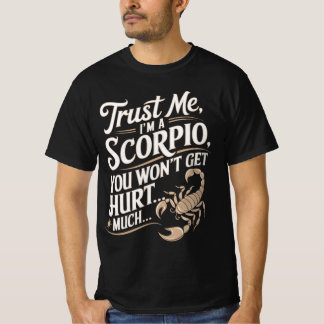 Trust Me, I'm a Scorpio: You Won't Get Hurt Quote T-Shirt