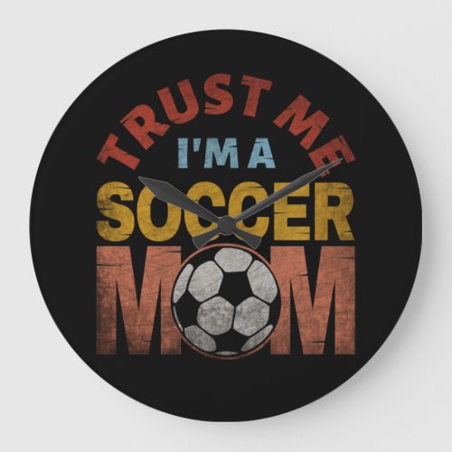 TRUST ME IM A SOCCER MOM LARGE CLOCK